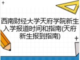西南财经大学天府学院新生入学报道时间和指南(天府新生报到指南)