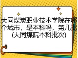 大同煤炭职业技术学院在哪个城市，是本科吗，第几批(大同煤院本科批次)