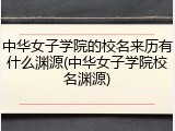 中华女子学院的校名来历有什么渊源(中华女子学院校名渊源)