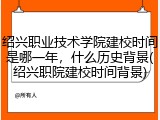 绍兴职业技术学院建校时间是哪一年，什么历史背景(绍兴职院建校时间背景)