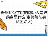 贵州师范学院的创始人是谁，前身是什么(贵师院前身及创始人)