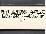 菏泽职业学院哪一年成立建校的(菏泽职业学院成立时间)