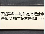 无锡学院一般什么时候放寒暑假(无锡学院寒暑假时间)