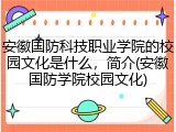 安徽国防科技职业学院的校园文化是什么，简介(安徽国防学院校园文化)