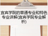 宜宾学院的普通专业和特色专业详解(宜宾学院专业解析)