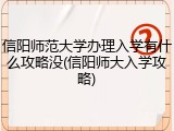 信阳师范大学办理入学有什么攻略没(信阳师大入学攻略)