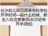 长沙幼儿师范高等专科学校开学时间一般什么时候，新生入校注意事项(长沙幼专开学须知)