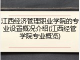 江西经济管理职业学院的专业设置概况介绍(江西经管学院专业概览)
