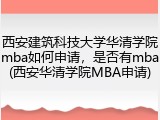 西安建筑科技大学华清学院mba如何申请，是否有mba(西安华清学院MBA申请)