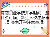 济南职业学院开学时间一般什么时候，新生入校注意事项(济南开学注意事项)