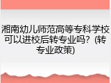 湘南幼儿师范高等专科学校可以进校后转专业吗？(转专业政策)