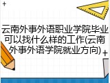 云南外事外语职业学院毕业可以找什么样的工作(云南外事外语学院就业方向)