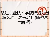 怒江职业技术学院师资力量怎么样，名气如何(师资名气如何)