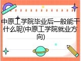 中原工学院毕业后一般能干什么呢(中原工学院就业方向)