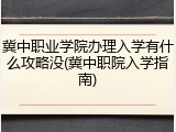 冀中职业学院办理入学有什么攻略没(冀中职院入学指南)