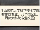江西师范大学科学技术学院有哪些专业，几个校区(江西师大科院专业校区)
