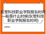 东营科技职业学院报名时间一般是什么时候(东营科技职业学院报名时间)