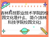 吉林科技职业技术学院的校园文化是什么，简介(吉林科技学院校园文化)
