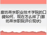 廊坊燕京职业技术学院的口碑如何，现在怎么样了(廊坊燕京职院评价现状)