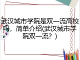 武汉城市学院是双一流高校吗，简单介绍(武汉城市学院双一流？)