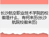 长沙航空职业技术学院的校徽是什么，有何来历(长沙航院校徽来历)