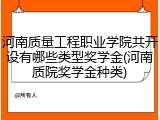 河南质量工程职业学院共开设有哪些类型奖学金(河南质院奖学金种类)