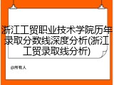 浙江工贸职业技术学院历年录取分数线深度分析(浙江工贸录取线分析)