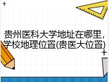 贵州医科大学地址在哪里，学校地理位置(贵医大位置)