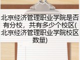 北京经济管理职业学院是否有分校，共有多少个校区(北京经济管理职业学院校区数量)