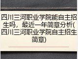 四川三河职业学院能自主招生吗，最近一年简章分析(四川三河职业学院自主招生简章)
