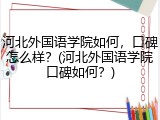 河北外国语学院如何，口碑怎么样？(河北外国语学院口碑如何？)