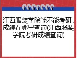 江西服装学院能不能考研，成绩在哪里查询(江西服装学院考研成绩查询)