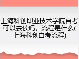 上海科创职业技术学院自考可以去读吗，流程是什么(上海科创自考流程)