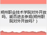 朔州职业技术学院对外开放吗，能否进去参观(朔州职院对外开放吗？)