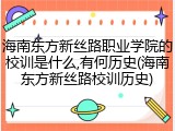 海南东方新丝路职业学院的校训是什么,有何历史(海南东方新丝路校训历史)
