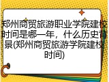 郑州商贸旅游职业学院建校时间是哪一年，什么历史背景(郑州商贸旅游学院建校时间)