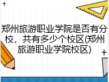 郑州旅游职业学院是否有分校，共有多少个校区(郑州旅游职业学院校区)