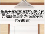 集美大学诚毅学院的院校代码和邮编是多少(诚毅学院代码邮编)