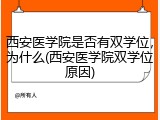 西安医学院是否有双学位，为什么(西安医学院双学位原因)
