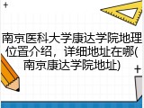 南京医科大学康达学院地理位置介绍，详细地址在哪(南京康达学院地址)