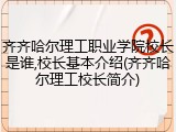齐齐哈尔理工职业学院校长是谁,校长基本介绍(齐齐哈尔理工校长简介)