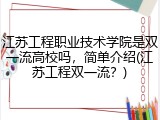 江苏工程职业技术学院是双一流高校吗，简单介绍(江苏工程双一流？)