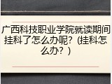广西科技职业学院就读期间挂科了怎么办呢？(挂科怎么办？)