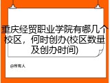 重庆经贸职业学院有哪几个校区，何时创办(校区数量及创办时间)