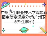 广州卫生职业技术学院最新招生简章深度分析(广州卫职招生解析)