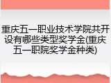 重庆五一职业技术学院共开设有哪些类型奖学金(重庆五一职院奖学金种类)