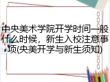 中央美术学院开学时间一般什么时候，新生入校注意事项(央美开学与新生须知)