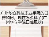广州华立科技职业学院的口碑如何，现在怎么样了(广州华立学院口碑现状)
