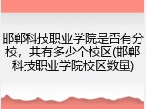 邯郸科技职业学院是否有分校，共有多少个校区(邯郸科技职业学院校区数量)