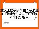 重庆工程学院新生入学报道时间和指南(重庆工程学院新生报到指南)